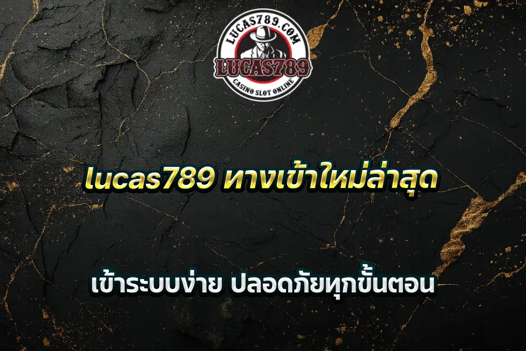lucas789 ทางเข้าใหม่ล่าสุด เข้าระบบง่าย ปลอดภัยทุกขั้นตอน