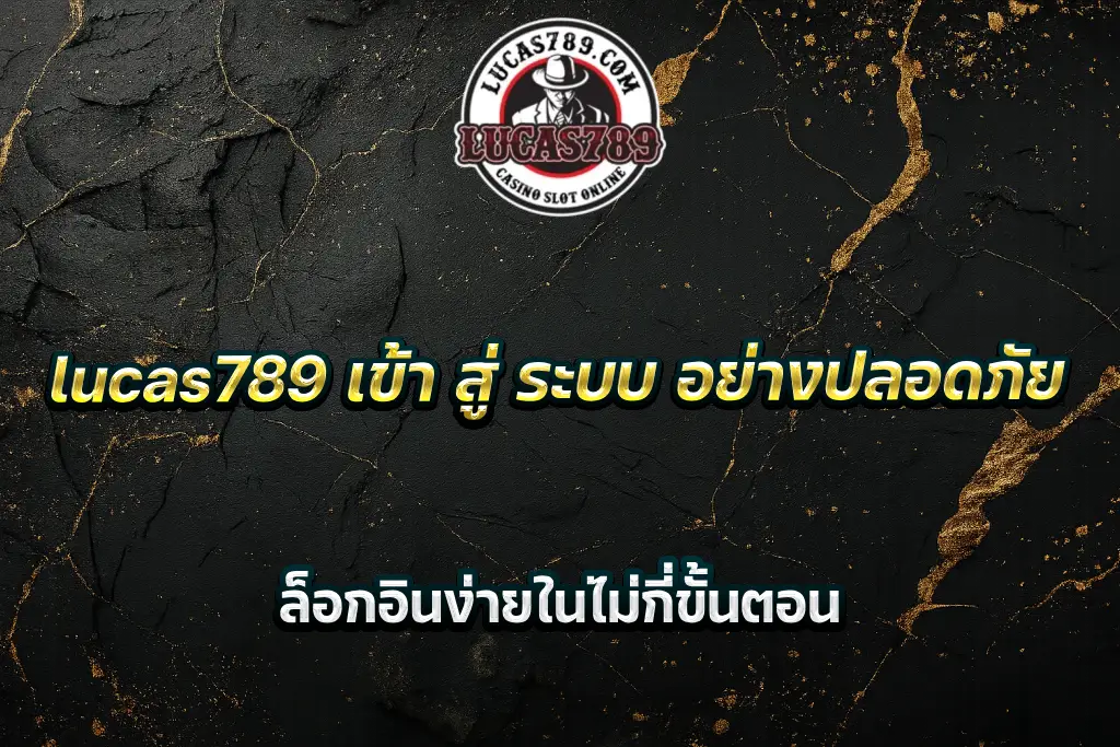 lucas789 เข้า สู่ ระบบ อย่างปลอดภัย ล็อกอินง่ายในไม่กี่ขั้นตอน