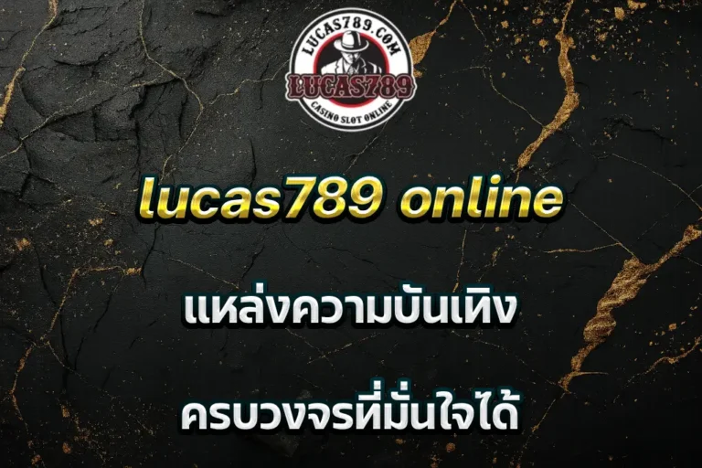 lucas789 online แหล่งความบันเทิง ครบวงจรที่มั่นใจได้